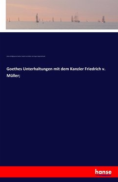 Goethes Unterhaltungen mit dem Kanzler Friedrich v. Müller; - Goethe, Johann Wolfgang von;Müller, Friedrich von;Burkhardt, Carl August Hugo