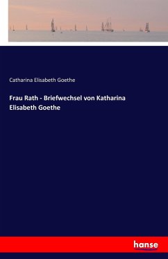 Frau Rath - Briefwechsel von Katharina Elisabeth Goethe