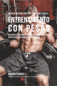 50 Recetas para Postres Proteicos para el Entrenamiento con Pesas - Correa, Joseph