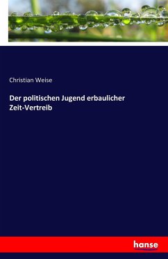 Der politischen Jugend erbaulicher Zeit-Vertreib - Weise, Christian