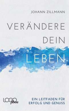 Verändere dein Leben: Ein Leitfaden für Erfolg und Genuss (eBook, ePUB) - Zillmann, Johann