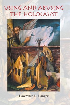 Using and Abusing the Holocaust (eBook, ePUB) - Langer, Lawrence L.