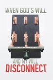 When God's Will And My Will Disconnect (eBook, ePUB) When God's Will And My Will Disconnect (eBook, ePUB)