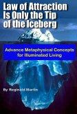 Law of Attraction is only the tip of the Iceberg: Advanced Metaphysical Concepts for Illuminated Living (eBook, ePUB)