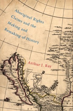 Aboriginal Rights Claims and the Making and Remaking of History (eBook, ePUB) - Ray, Arthur J.