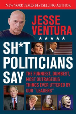 Sh*t Politicians Say (eBook, ePUB) - Ventura, Jesse