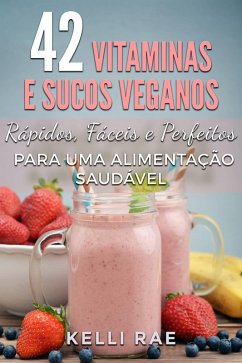 Cover 42 Vitaminas e Sucos Veganos: Rápidos, Fáceis e Perfeitos para uma Alimentação Saudável (eBook, ePUB)