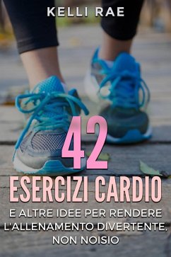 Cover 42 Esercizi Cardio e Altre Idee per Rendere l'Allenamento Divertente, Non Noioso (eBook, ePUB)