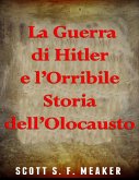 La Guerra di Hitler e l'Orribile Storia dell'Olocausto (eBook, ePUB)