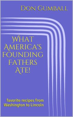 What America's Founding Fathers Ate! Favorite Recipes from Washington to Lincoln (eBook, ePUB) - Gumball, Don