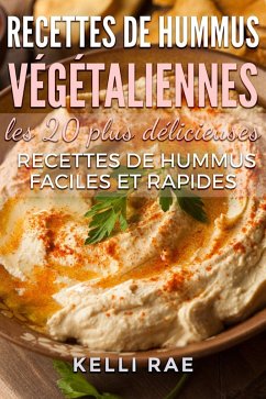 Recettes de hummus végétaliennes : les 20 plus délicieuses recettes de hummus faciles et rapides (eBook, ePUB) - Kelli Rae