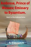 Ambrose, Prince of Wessex; Emissary to Byzantium. (eBook, ePUB) Ambrose, Prince of Wessex; Emissary to Byzantium. (eBook, ePUB)