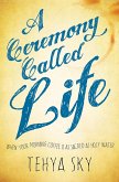 A Ceremony Called Life (eBook, ePUB)