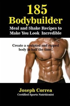 185 Bodybuilding Meal and Shake Recipes to Make You Look Incredible - Correa, Joseph