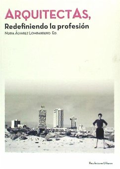 Arquitectas : redefiniendo la profesión - Sánchez de Madariaga, Inés; Muxí, Zaida; Ventura Blanch, Ferrán . . . [et al.; Royo Naranjo, María Lourdes; Álvarez Lombardero, Nuria; García de Casasola Gómez, Marta