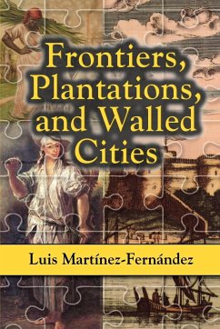 Frontiers, Plantations, and Walled Cities - Martinez-Fernandez, Luis