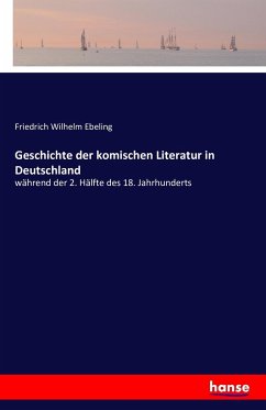 Geschichte der komischen Literatur in Deutschland - Ebeling, Friedrich Wilhelm