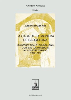 La casa de la moneda de Barcelona : Les seques reials i els col·legis d'obrers i de moneders a la Corona d'Aragó (1208-1714) - Estrada-Rius, Albert; Estrada Rius, Albert