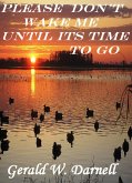 Please Don't Wake Me Until It's Time To Go (eBook, ePUB) Please Don't Wake Me Until It's Time To Go (eBook, ePUB)