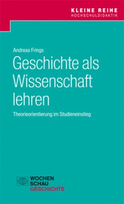 Geschichte als Wissenschaft lehren - Frings, Andreas