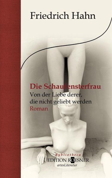 Die Schaufensterfrau. Von der Liebe derer, die nicht geliebt werden (eBook, ePUB) Die Schaufensterfrau. Von der Liebe derer, die nicht geliebt werden (eBook, ePUB)
