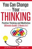 You Can Change Your Thinking: Changing Your Life Through Positive Thinking, Meditation For Beginners (eBook, ePUB)
