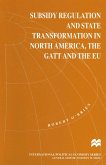 Subsidy Regulation and State Transformation in North America, the GATT and the EU (eBook, PDF)
