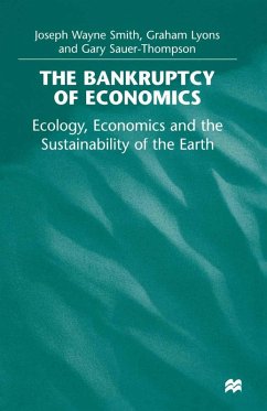 The Bankruptcy of Economics: Ecology, Economics and the Sustainability of the Earth (eBook, PDF) - Smith, Joseph Wayne; Lyons, Graham; Sauer-Thompson, Gary
