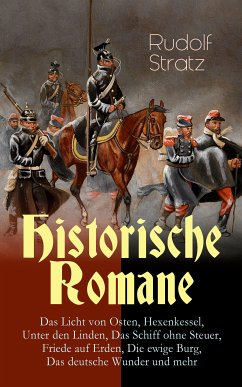 Historische Romane: Das Licht von Osten, Hexenkessel, Unter den Linden, Das Schiff ohne Steuer, Friede auf Erden, Die ewige Burg, Das deutsche Wunder und mehr (eBook, ePUB) - Stratz, Rudolf