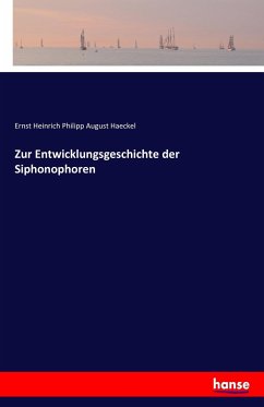 Zur Entwicklungsgeschichte der Siphonophoren - Haeckel, Ernst H. Ph. A.