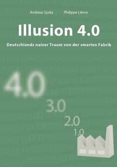 Illusion 4.0 - Deutschlands naiver Traum von der smarten Fabrik (eBook, ePUB) - Lièvre, Philippe; Syska, Andreas