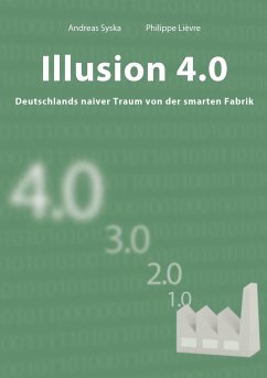 Illusion 4.0 - Deutschlands naiver Traum von der smarten Fabrik (eBook, PDF) - Syska, Andreas; Lièvre, Philippe