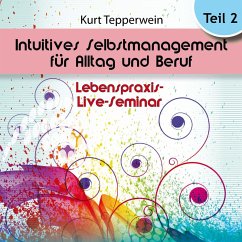 Lebenspraxis-Live-Seminar: Intuitives Selbst-Management für Alltag und Beruf - Teil 2 (MP3-Download)