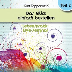 Lebenspraxis-Live-Seminar: Das Glück einfach bestellen! - Teil 2 (MP3-Download)