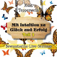 Bewusstseins-Live-Seminar: Mit Intuition zu Glück und Erfolg - Teil 1 (MP3-Download)