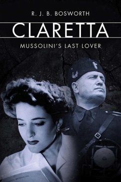 Claretta: Mussolini's Last Lover - Bosworth, R. J. B.