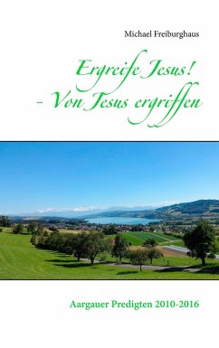 Ergreife Jesus! - Von Jesus ergriffen - Freiburghaus, Michael