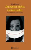 Du kannst nichts. Du bist nichts. Du kannst nichts. Du bist nichts.