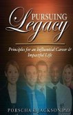 Pursuing Legacy: Principles for an Influential Career & Impactful Life