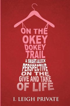 On the Okey Dokey Trail: A Smart-Aleck Perspective on the Give and Take of Life - Private, I. Leigh