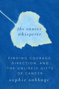 The Cancer Whisperer: Finding Courage, Direction, and the Unlikely Gifts of Cancer - Sabbage, Sophie