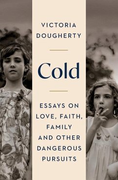 Cold: Essays on Love, Faith, Family and Other Dangerous Pursuits - Dougherty, Victoria