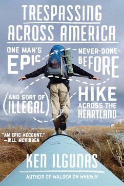 Trespassing Across America: One Man's Epic, Never-Done-Before (and Sort of Illegal) Hike Across the Heartland - Ilgunas, Ken