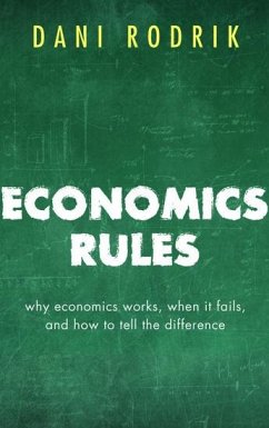 Economics Rules - Rodrik, Dani (Ford Foundation Professor of International Political Economy at the John F. Kennedy School of Government, Harvard University)