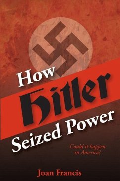 How Hitler Seized Power: Could It Happen In America? - Francis, Joan