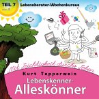 Lebenskenner-Alleskönner: Mit Leichtigkeit durchs Leben (Lebensberater-Wochenkursus), Teil 7 (MP3-Download)