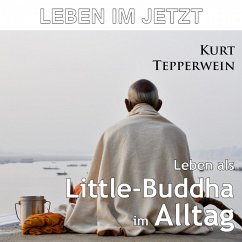 Leben im Jetzt: Leben als Little-Buddha im Alltag (MP3-Download)