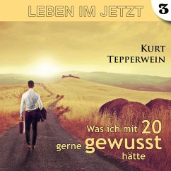 Leben im Jetzt: Was ich mit 20 gerne gewusst hätte - Teil 3 (MP3-Download)