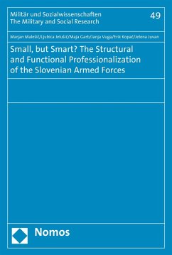 Small, but Smart? The Structural and Functional Professionalization of the Slovenian Armed Forces (eBook, PDF) - Malesic, Marjan; Jelusic, Ljubica; Garb, Maja; Vuga, Janja; Kopac, Erik; Juvan, Jelena