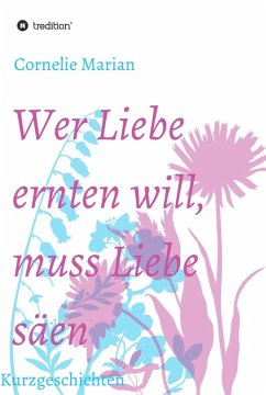 Wer Liebe ernten will, muss Liebe säen (eBook, ePUB) - Marian, Cornelie